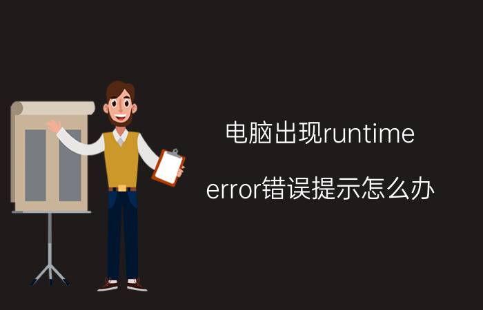 电脑出现runtime error错误提示怎么办？runtime error错误提示解决方法有哪些？